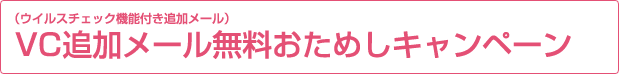 VC追加メール無料おためしキャンペーン（ウイルスチェック機能付き追加メール）