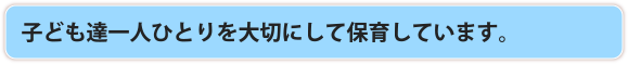 子ども達一人ひとりを大切にして保育しています。